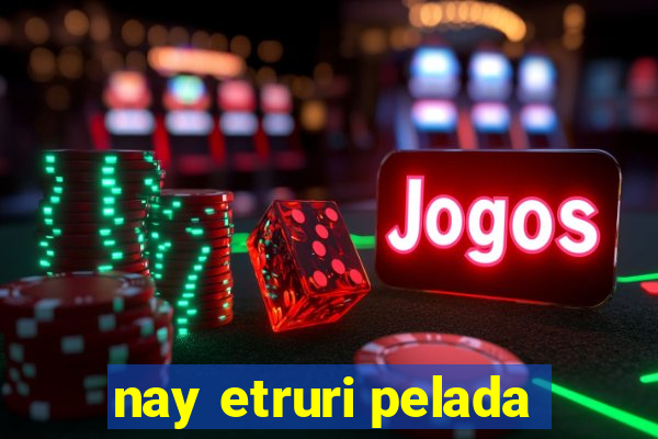 nay etruri pelada