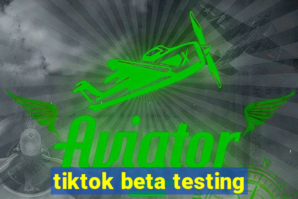 tiktok beta testing