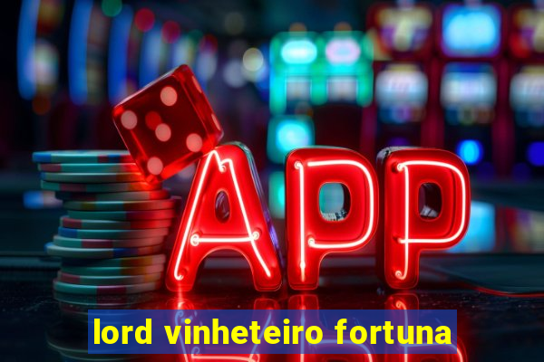 lord vinheteiro fortuna