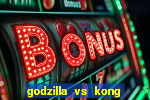 godzilla vs kong filme completo dublado