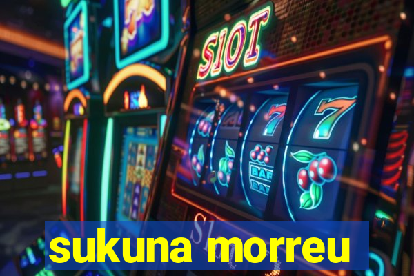 sukuna morreu