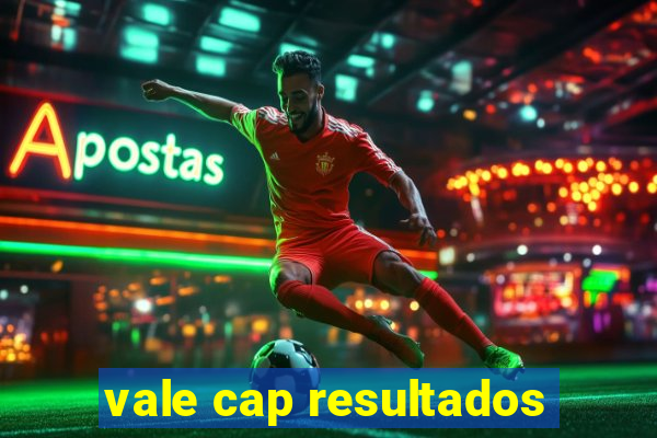vale cap resultados
