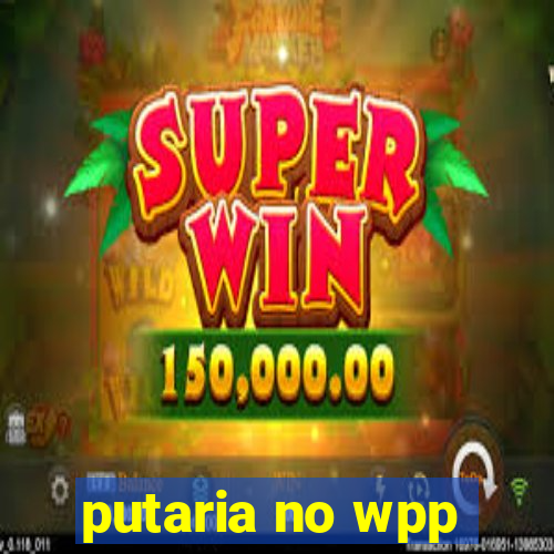 putaria no wpp