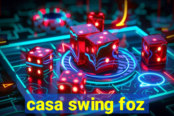 casa swing foz