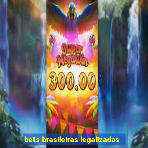 bets brasileiras legalizadas