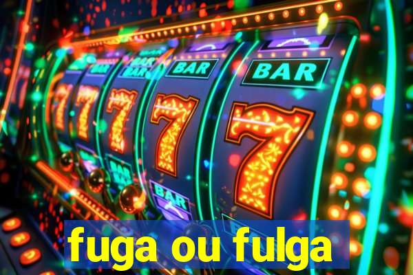 fuga ou fulga