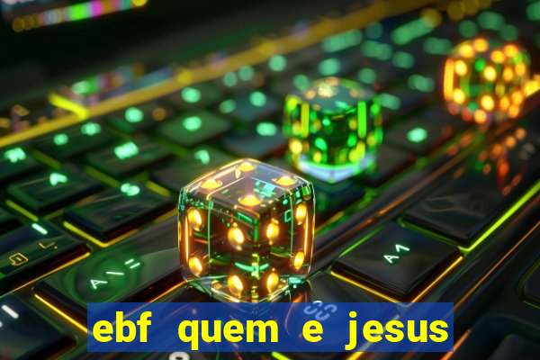 ebf quem e jesus ebf jesus meu super heroi