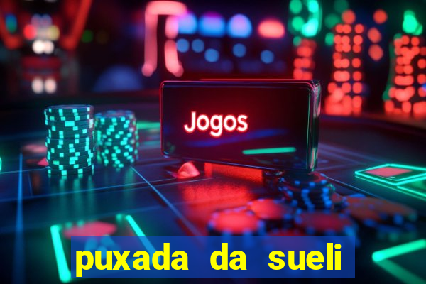 puxada da sueli jogo do bicho