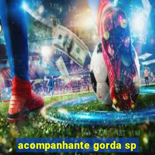 acompanhante gorda sp