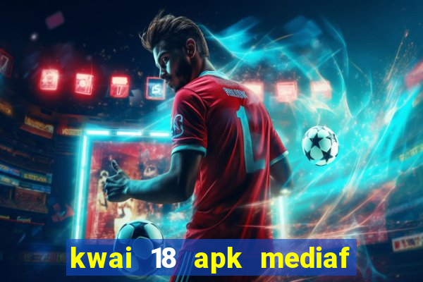 kwai 18 apk mediaf  re