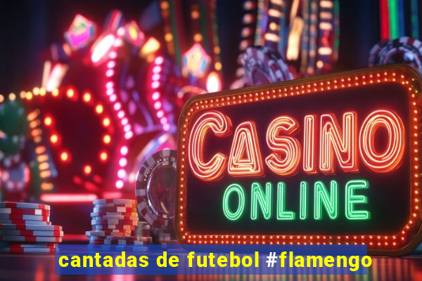cantadas de futebol #flamengo