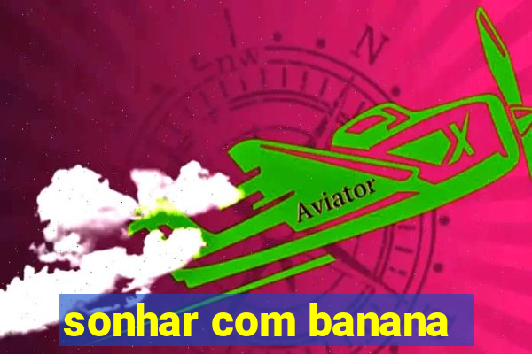 sonhar com banana