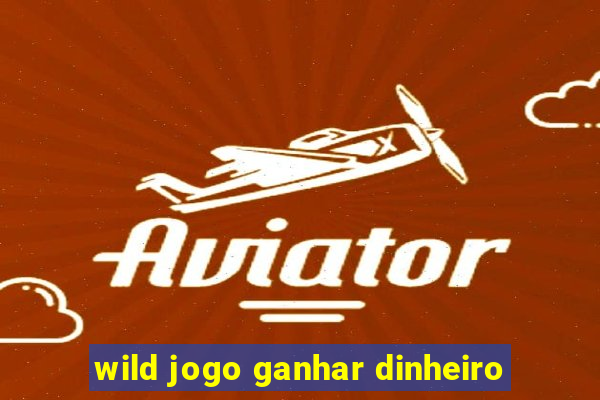 wild jogo ganhar dinheiro
