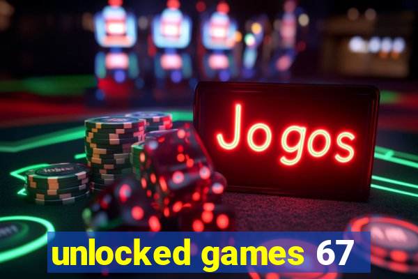 unlocked games 67