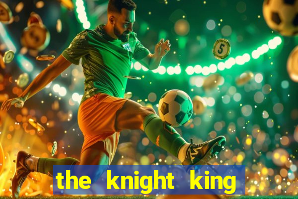 the knight king who returned with gods