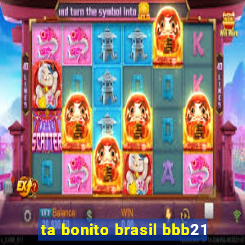 ta bonito brasil bbb21