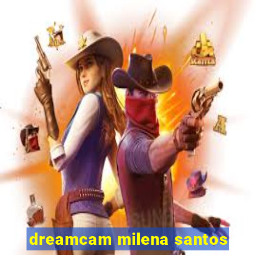 dreamcam milena santos