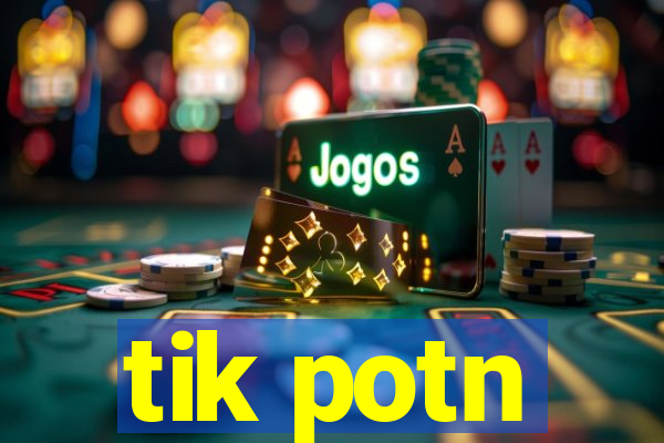 tik potn