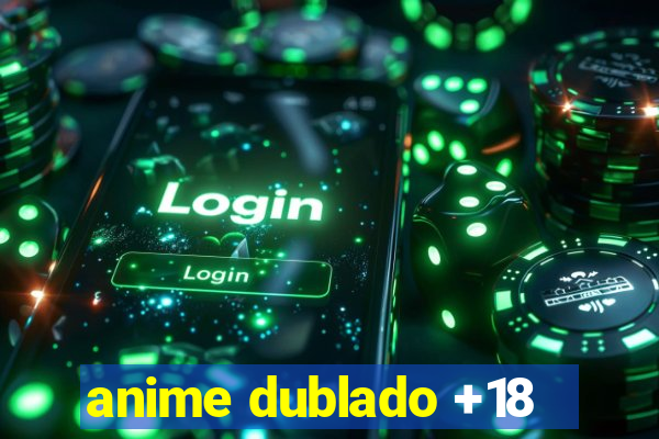 anime dublado +18