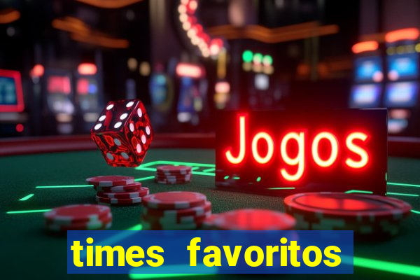 times favoritos para ganhar hoje