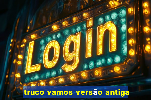 truco vamos versão antiga