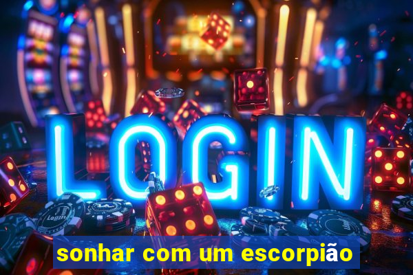 sonhar com um escorpião