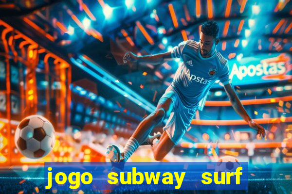 jogo subway surf ganhar dinheiro de verdade