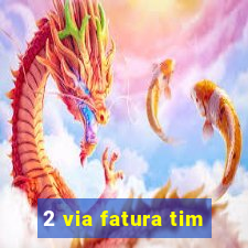 2 via fatura tim