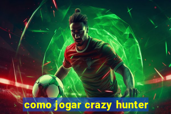 como jogar crazy hunter
