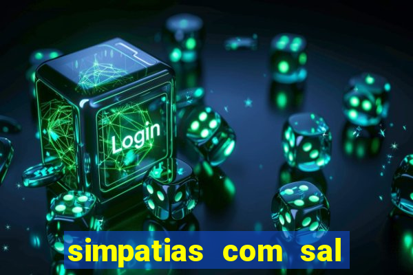 simpatias com sal grosso para afastar pessoas