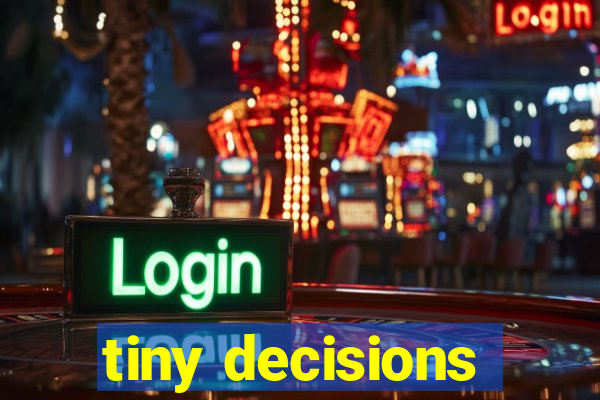 tiny decisions