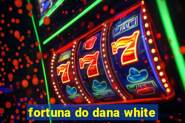 fortuna do dana white