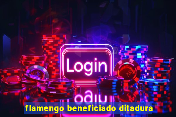 flamengo beneficiado ditadura