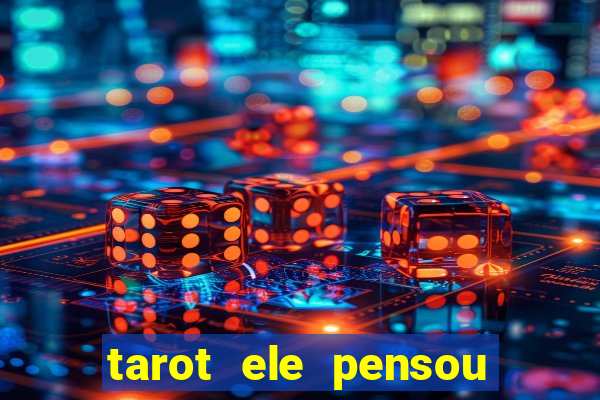 tarot ele pensou em mim hoje