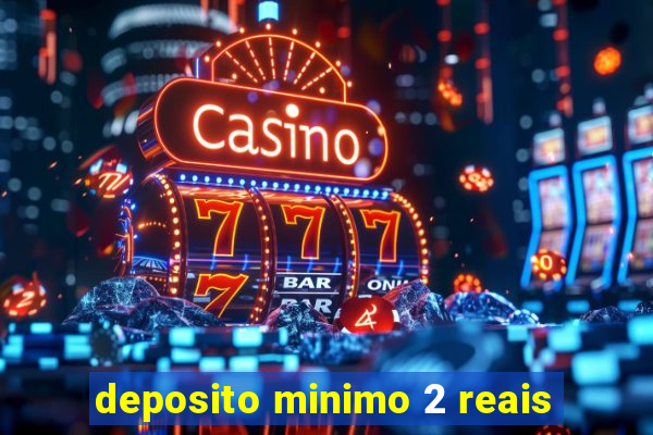 deposito minimo 2 reais