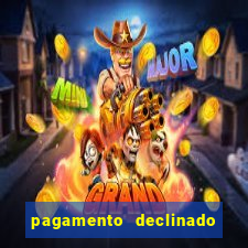 pagamento declinado o que significa