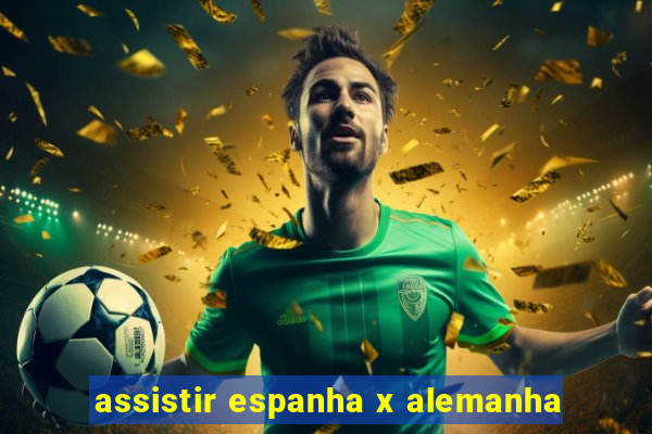 assistir espanha x alemanha