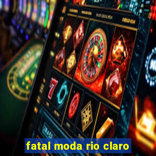 fatal moda rio claro