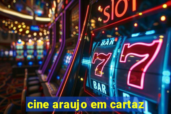 cine araujo em cartaz