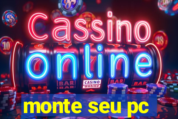 monte seu pc