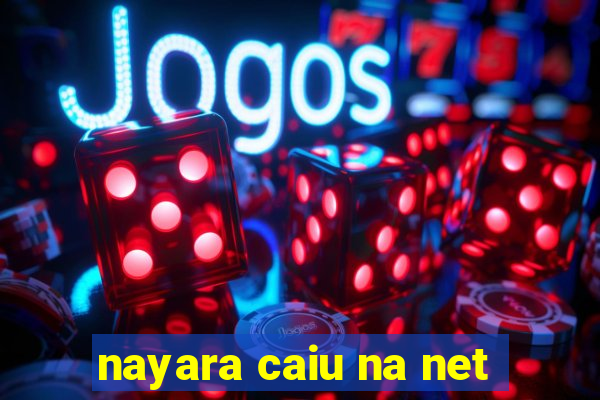 nayara caiu na net