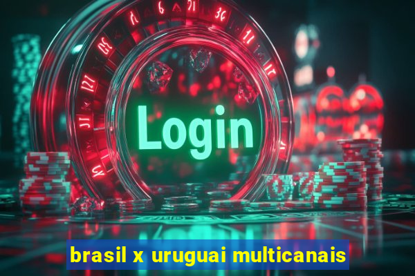 brasil x uruguai multicanais