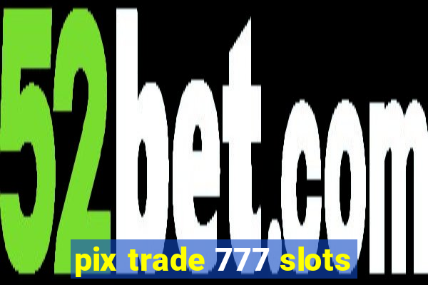 pix trade 777 slots