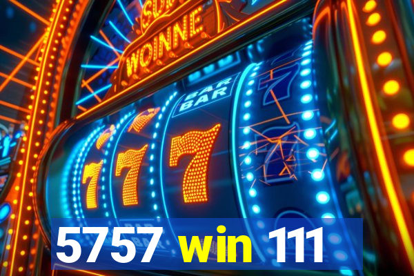 5757 win 111