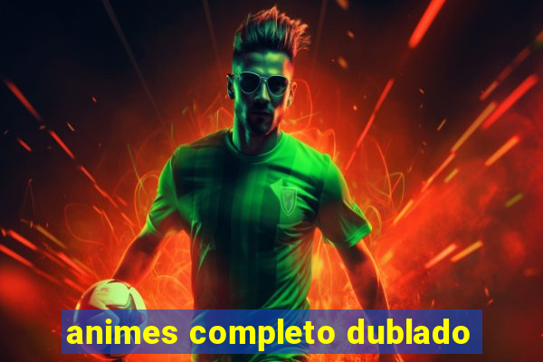 animes completo dublado