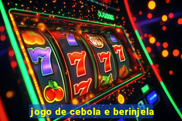 jogo de cebola e berinjela