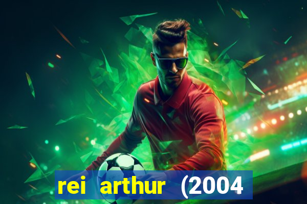 rei arthur (2004 assistir online)
