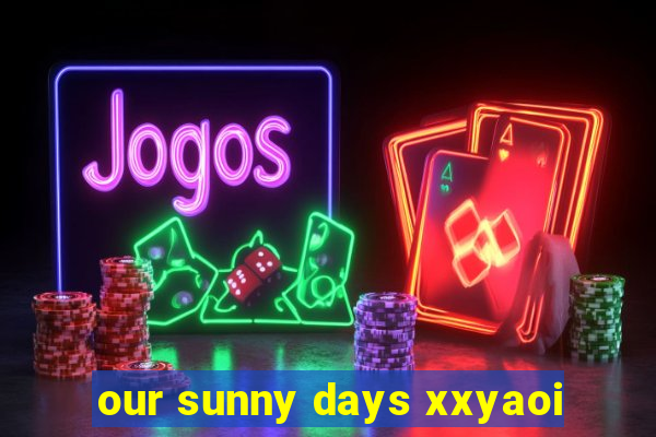 our sunny days xxyaoi