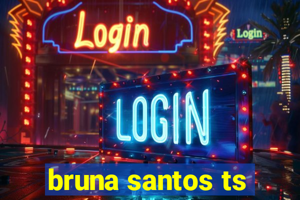 bruna santos ts