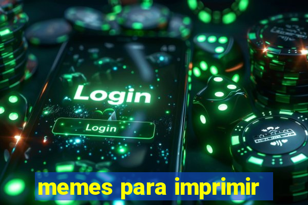 memes para imprimir